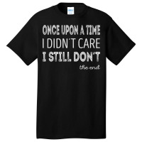 Once Upon A Time I Didnt Care. I Still Dont T Shirt Basic T-shirt | Artistshot