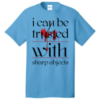 I Can Be Trusted With Sharp Objects Basic T-shirt | Artistshot