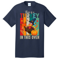 Thanksgiving Turkey There Is A Turkey In This Oven Basic T-shirt | Artistshot