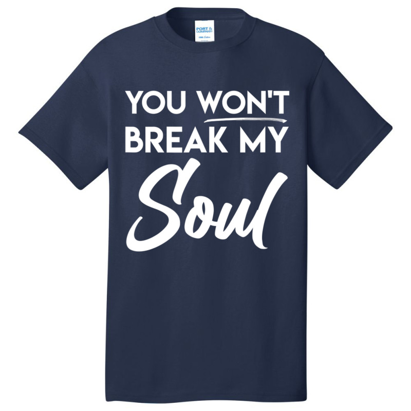 You Won't Break My Soul Motivational Inspirational Quote Basic T-shirt | Artistshot