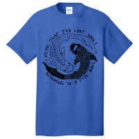 We're Just Two Lost Souls Swimming In A Fish Bowl Love Basic T-shirt | Artistshot