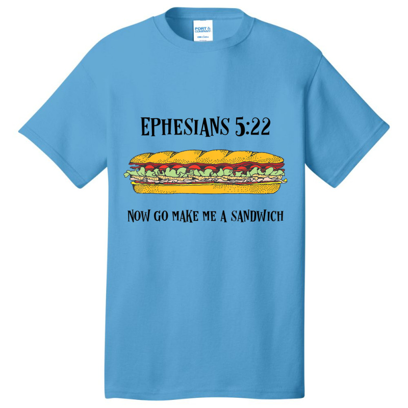 Ephesians 522 Now Go Make Me A Sandwich Basic T-shirt | Artistshot