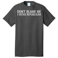 Dont Blame Me I Voted Republican Funny Conservative Politic Basic T-shirt | Artistshot