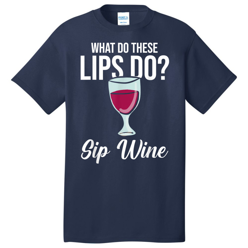 What Do These Lips Do Sip Wine Winemaker Wine T Shirt Basic T-shirt | Artistshot