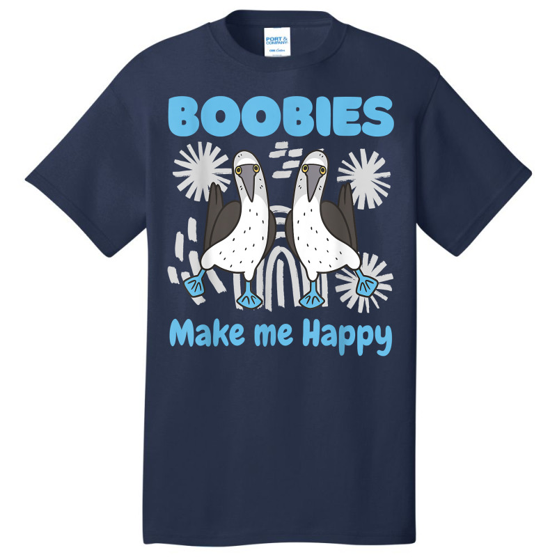 Boobies Make Me Happy Funny Blue Footed Booby Water Sea Bird T Shirt Basic T-shirt by cm-arts | Artistshot