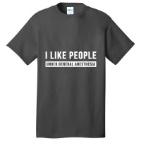 I Like People Under General Anesthesia Anesthesiology Basic T-shirt | Artistshot