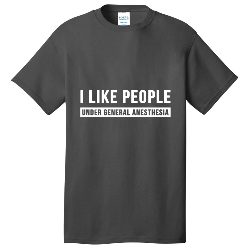 I Like People Under General Anesthesia Anesthesiology Basic T-shirt | Artistshot