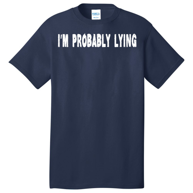 Im Probably Lying Liar Cheater Deceiver Sarcastic T Basic T-shirt by StaceyKerry | Artistshot