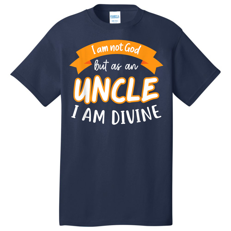 Mens I Am Not God But As A Uncle I Am Divine Niece Uncle T Shirt Basic T-shirt by cm-arts | Artistshot