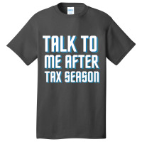 Talk To Me After Tax Season Basic T-shirt | Artistshot