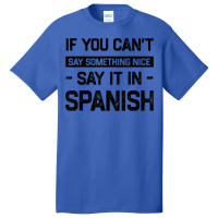 If You Can't Say Nice Say It In Spanish Funny Panamanian T Shirt Basic T-shirt | Artistshot