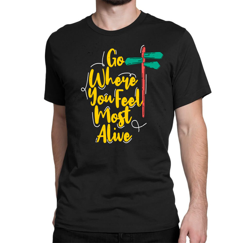 Go Where You Feel Most Alive Classic T-shirt | Artistshot