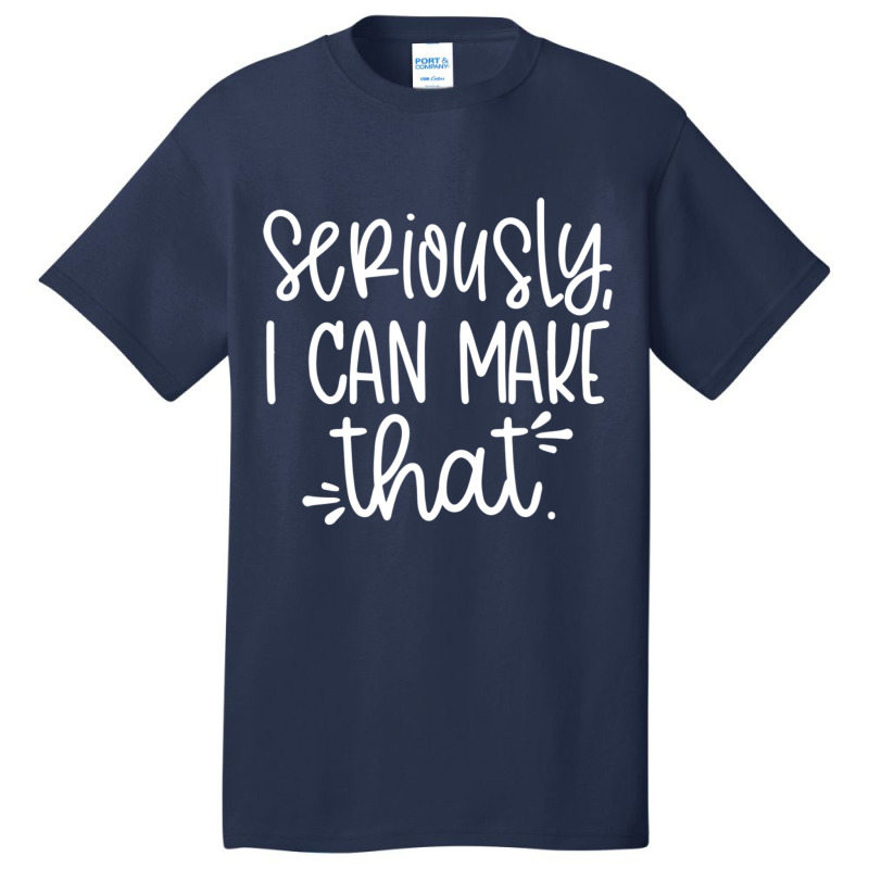 Seriously I Can Make That Crafter Diy Saying Basic T-shirt by cm-arts | Artistshot