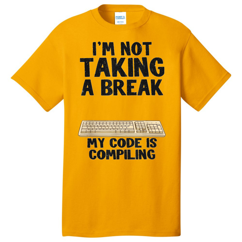 I'm Not Taking A Break My Code Is Compiling Coder Programmer Basic T-shirt | Artistshot