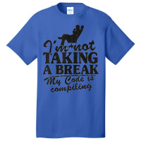 I'm Not Taking A Break My Code Is Compiling Coder Programmer Basic T-shirt | Artistshot