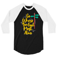 Go Where You Feel Most Alive 3/4 Sleeve Shirt | Artistshot