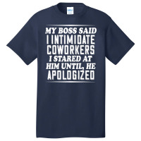 My Boss Said I Intimidate Coworkers I Stared At Him Until He Basic T-shirt | Artistshot