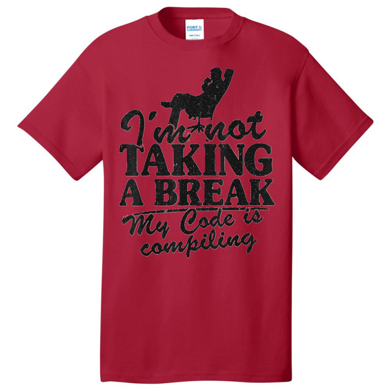 I'm Not Taking A Break My Code Is Compiling Coder Programmer Basic T-shirt | Artistshot