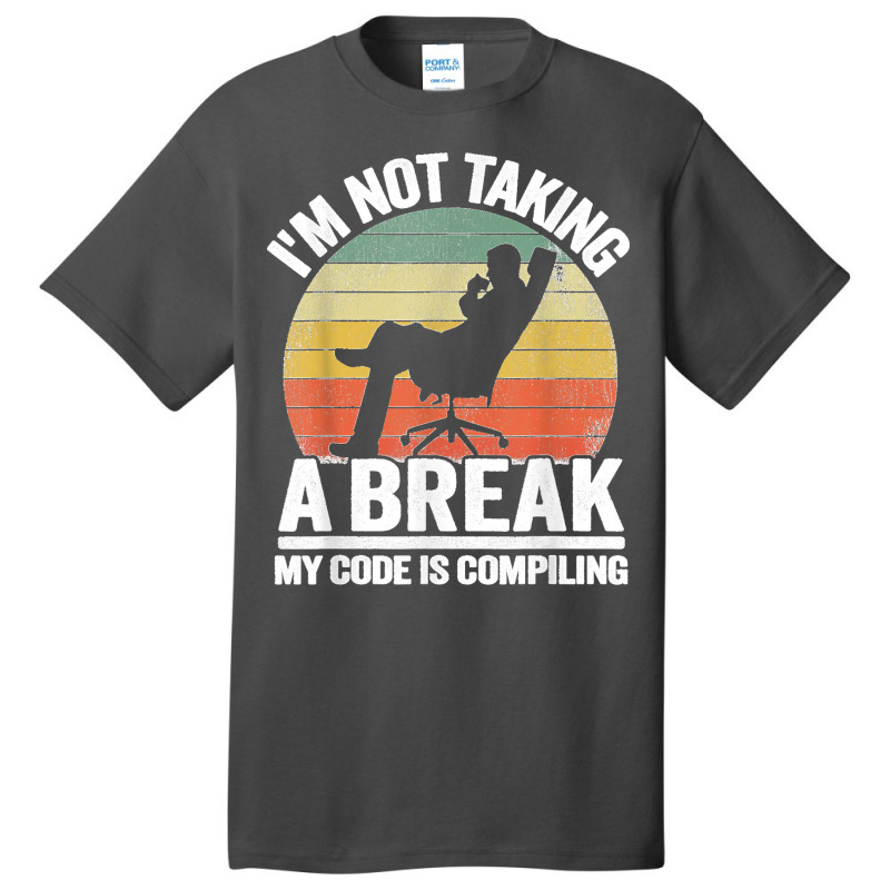 I'm Not Taking A Break My Code Is Compiling Coder Programmer Basic T-shirt | Artistshot