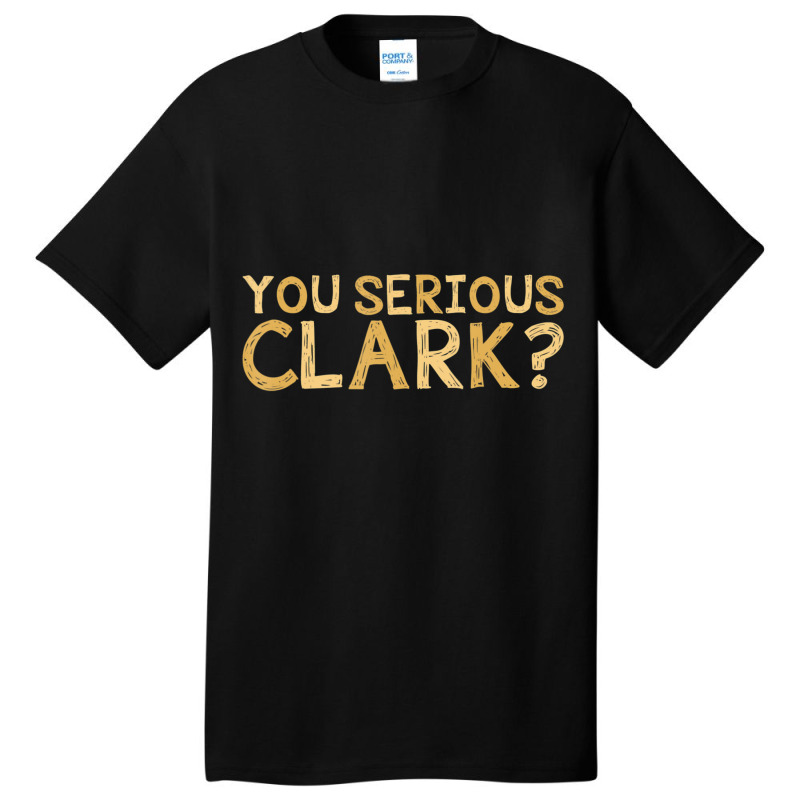 You Serious Clark Movie Christmas Movie Basic T-shirt | Artistshot