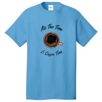 All The Time Is Coffee Time Basic T-shirt | Artistshot