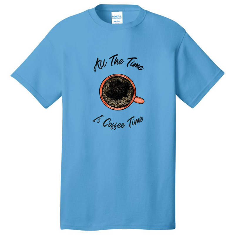 All The Time Is Coffee Time Basic T-shirt by PamelaKinney | Artistshot