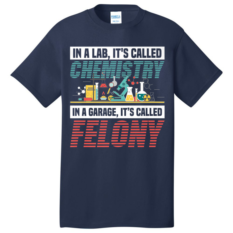 In A Lab It's Called Chemistry In Garage It's Called Felony Premium T Basic T-shirt | Artistshot