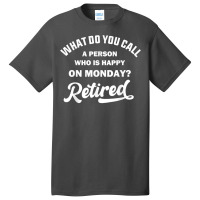 Person Who Is Happy On Mondays Retired Funny Retirement T Shirt Basic T-shirt | Artistshot