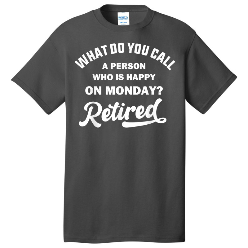 Person Who Is Happy On Mondays Retired Funny Retirement T Shirt Basic T-shirt | Artistshot