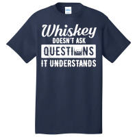 Whiskey Doesn't Ask Questions It Understands Funny Drinking Basic T-shirt | Artistshot