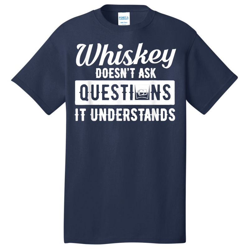 Whiskey Doesn't Ask Questions It Understands Funny Drinking Basic T-shirt by cm-arts | Artistshot