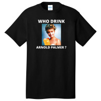 Who Drink Arnold Palmer Funny Beer Lovers Quotes 1 Basic T-shirt | Artistshot