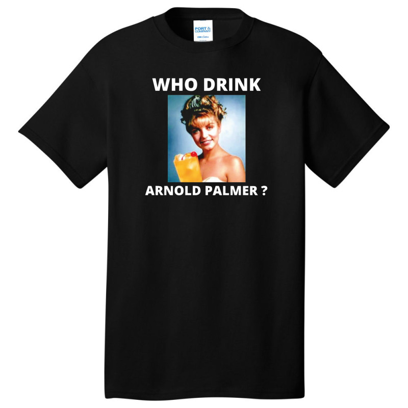 Who Drink Arnold Palmer Funny Beer Lovers Quotes 1 Basic T-shirt by DebraAnderson | Artistshot