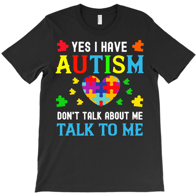 Autism Awareness Day 2021 T  Shirt Yes I Have Autism Do Not Talk About T-Shirt by joanie38206 | Artistshot