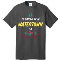 Christmas  Rather Be In Watertown South Dakota T Shirt Basic T-shirt | Artistshot