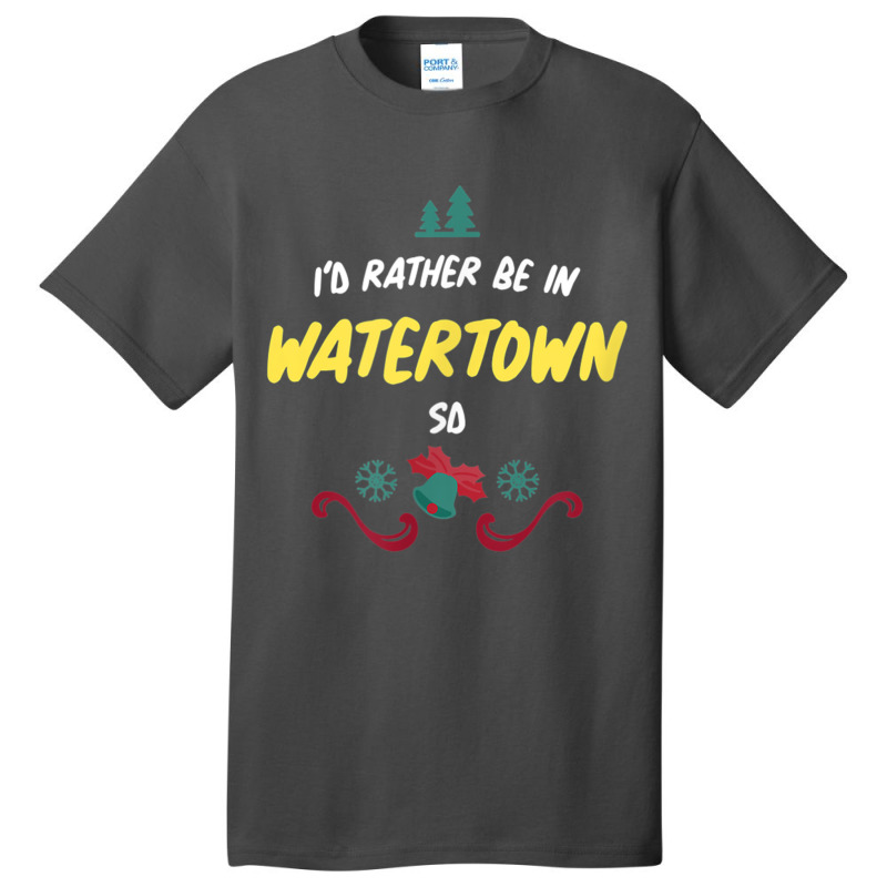 Christmas  Rather Be In Watertown South Dakota T Shirt Basic T-shirt by cm-arts | Artistshot