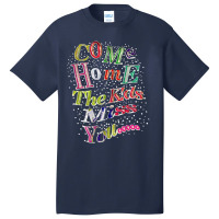 Come Home The Kids Miss You T Shirt Basic T-shirt | Artistshot