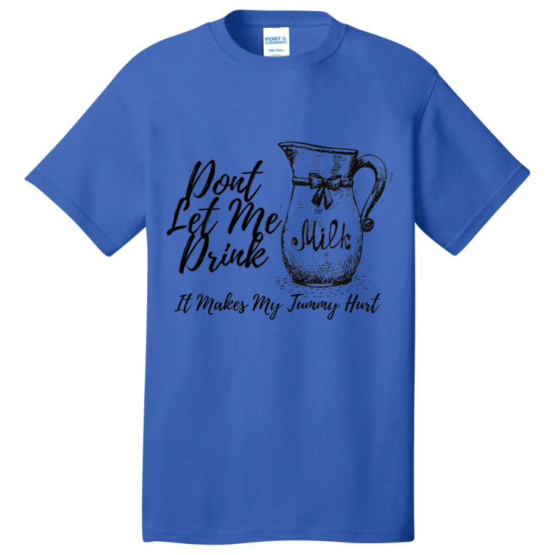 Dont Let Me Drink Milk It Makes My Tummy Hurt Basic T-shirt by cm-arts | Artistshot