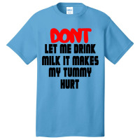 Dont Let Me Drink Milk It Makes My Tummy Hurt, My Tummy Hurt, Milk Basic T-shirt | Artistshot