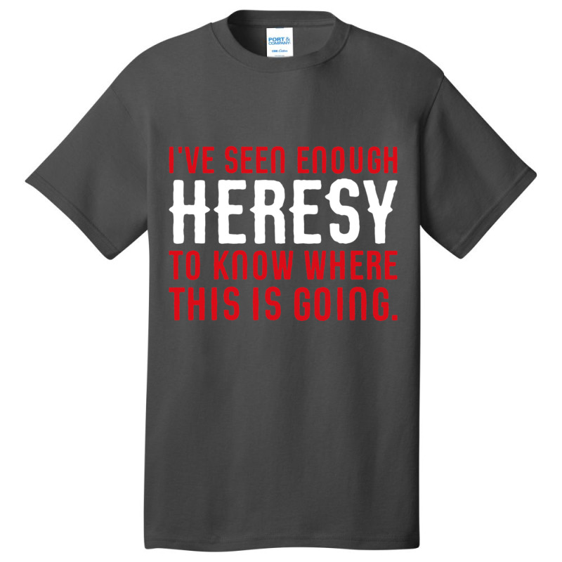 Ive Seen Enough Heresy To Know Where This Is Going Wargaming Meme Basic T-shirt by cm-arts | Artistshot