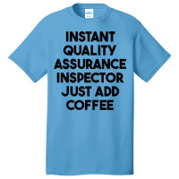 Instant Quality Assurance Inspector Just Add Coffee T Shirt Basic T-shirt | Artistshot