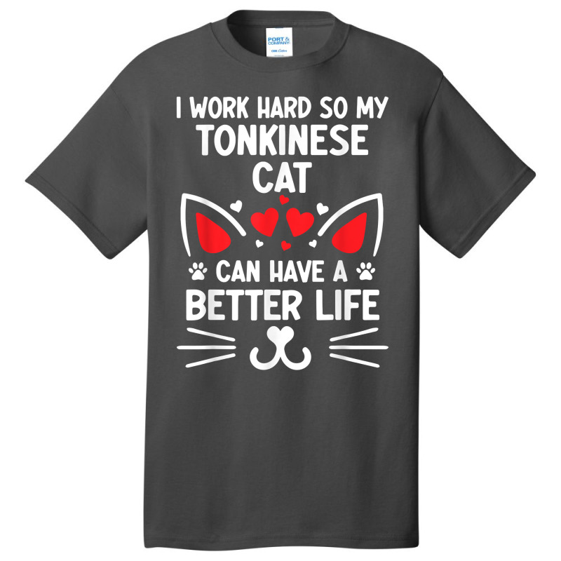 I Work Hard So My Tonkinese Cat Can Have A Better Life Cat T Shirt Basic T-shirt | Artistshot