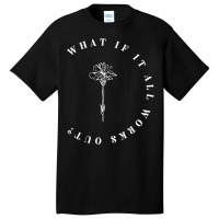 What If It All Works Out Floral Quote, Mental Health Anxiety T Shirt Basic T-shirt | Artistshot