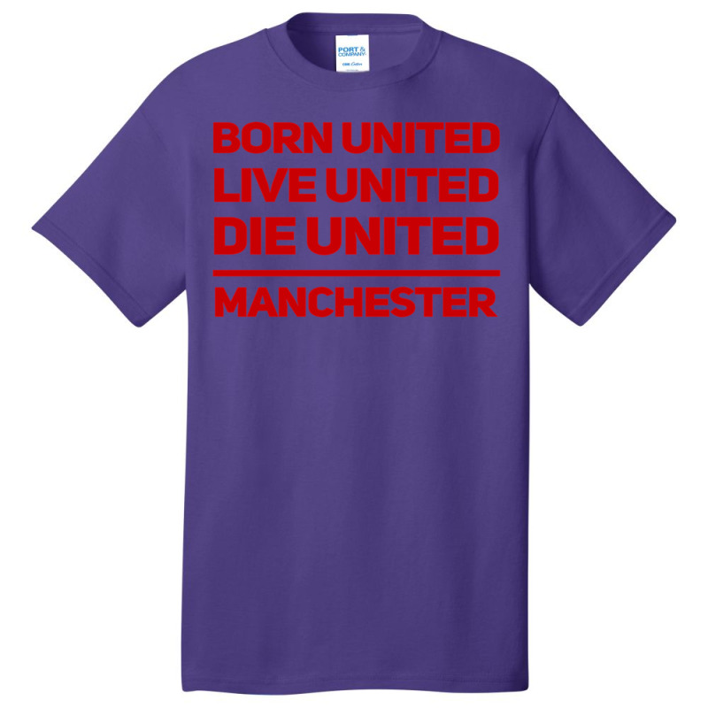 Born United Live United Die United For Manchester Fan Classic Basic T-shirt | Artistshot