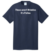 Funny Sarcastic Those Aren't Wrinkles It's Patina T Shirt Basic T-shirt | Artistshot