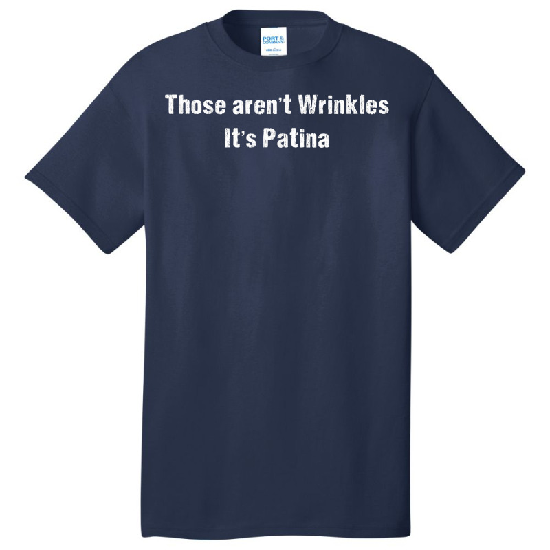 Funny Sarcastic Those Aren't Wrinkles It's Patina T Shirt Basic T-shirt by phillidarsz | Artistshot