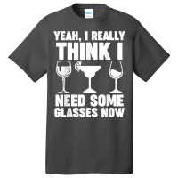 Yeah, I Really Think I Need Some Glasses Now Winemaker Wine T Shirt Basic T-shirt | Artistshot