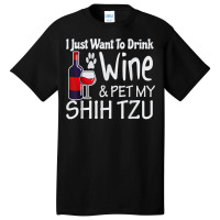 Shih Tzu Gifts Just W.ant To Drink Wine Pet My Shih Tzu Basic T-shirt | Artistshot