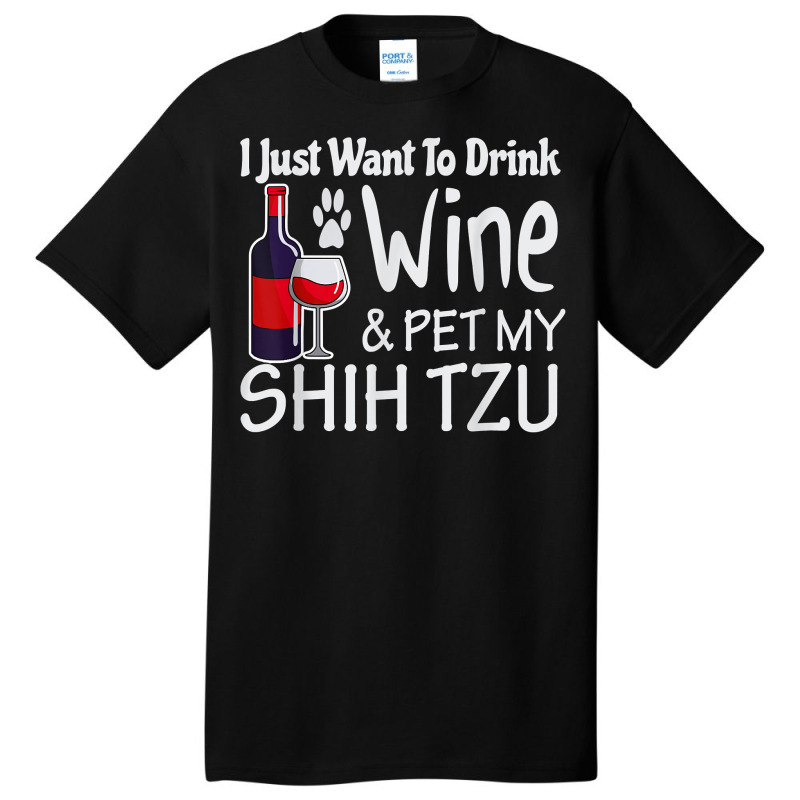 Shih Tzu Gifts Just W.ant To Drink Wine Pet My Shih Tzu Basic T-shirt | Artistshot