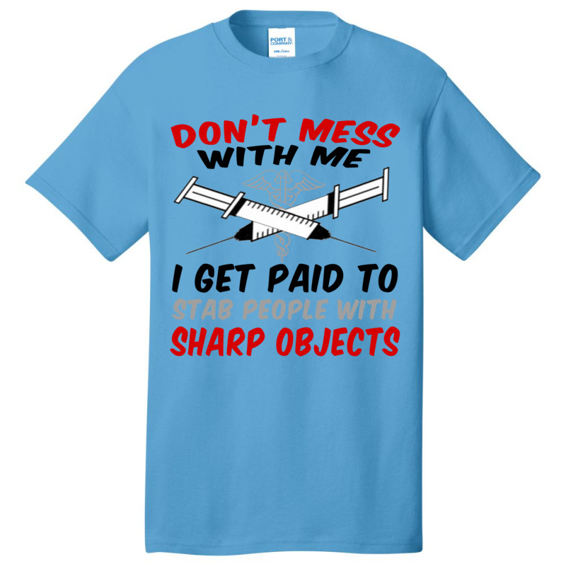 Don_t Mess With Me. I Get Paid To Stab People With Sharp Objects Relax Basic T-shirt | Artistshot